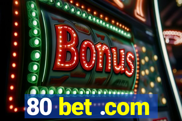 80 bet .com